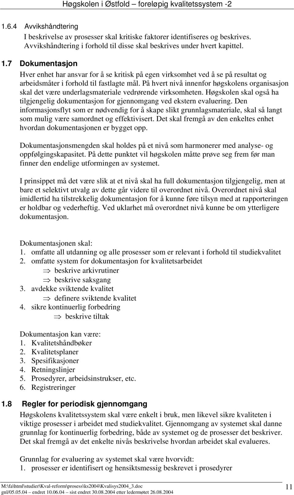 På hvert nivå innenfor høgskolens organisasjon skal det være underlagsmateriale vedrørende virksomheten. Høgskolen skal også ha tilgjengelig dokumentasjon for gjennomgang ved ekstern evaluering.