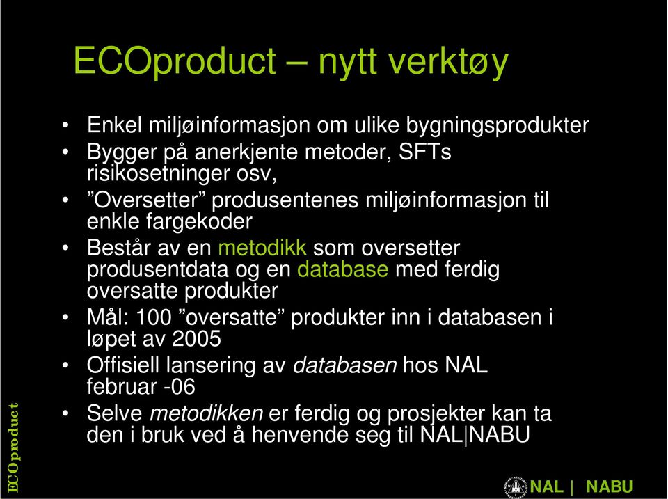 database med ferdig oversatte produkter Mål: 100 oversatte produkter inn i databasen i løpet av 005 Offisiell lansering