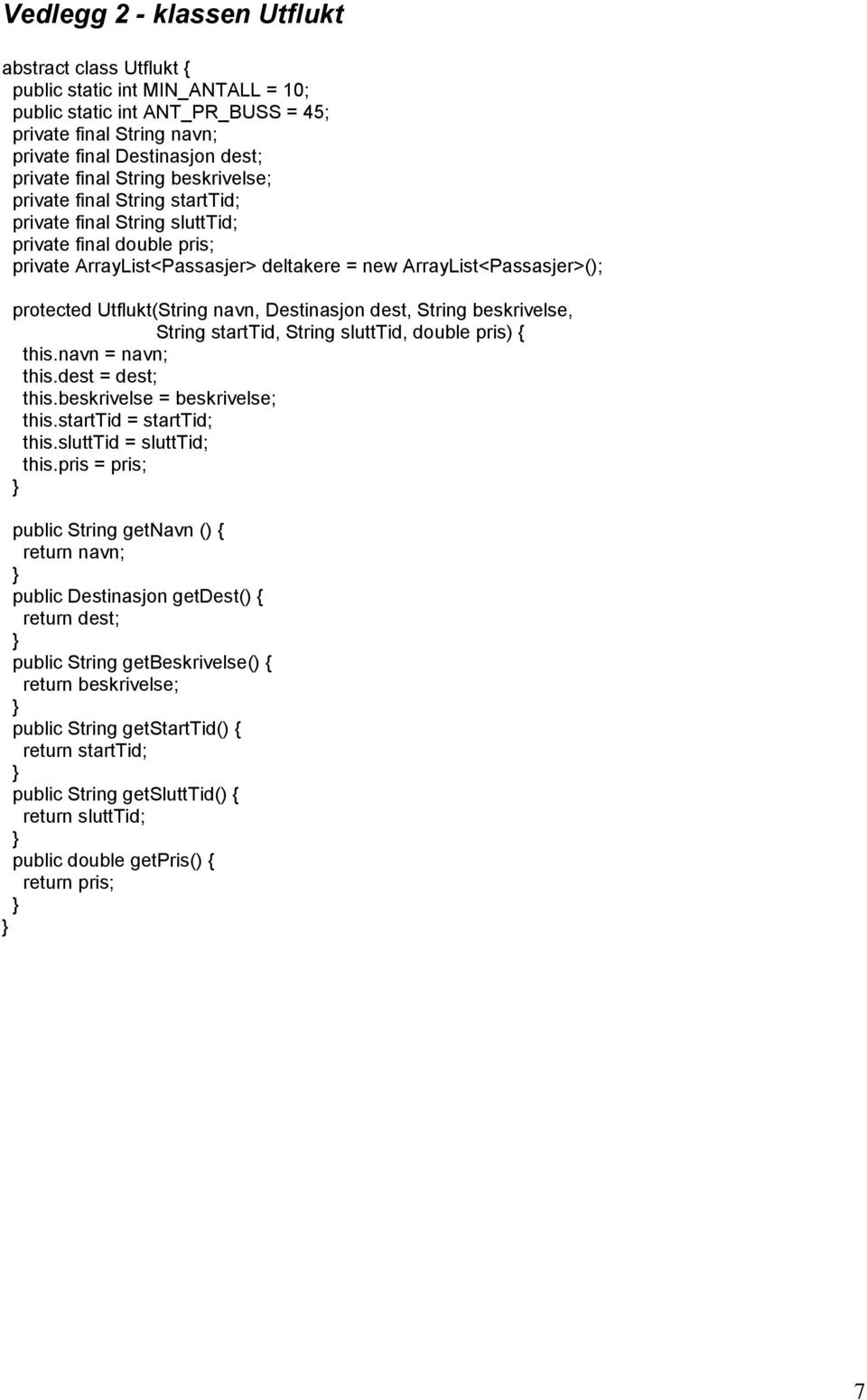 Utflukt(String navn, Destinasjon dest, String beskrivelse, String starttid, String slutttid, double pris) { this.navn = navn; this.dest = dest; this.beskrivelse = beskrivelse; this.