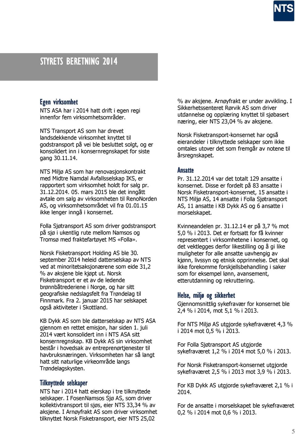 NTS Miljø AS som har renovasjonskontrakt med Midtre Namdal Avfallsselskap IKS, er rapportert som virksomhet holdt for salg pr. 31.12.2014. 05.