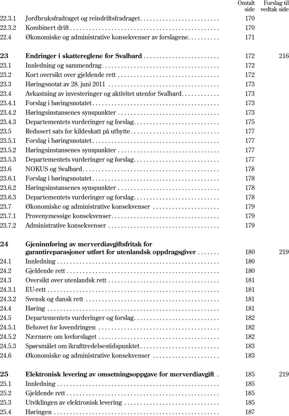 2 Kort oversikt over gjeldende rett................................ 172 23.3 Høringsnotat av 28. juni 2011................................... 173 23.