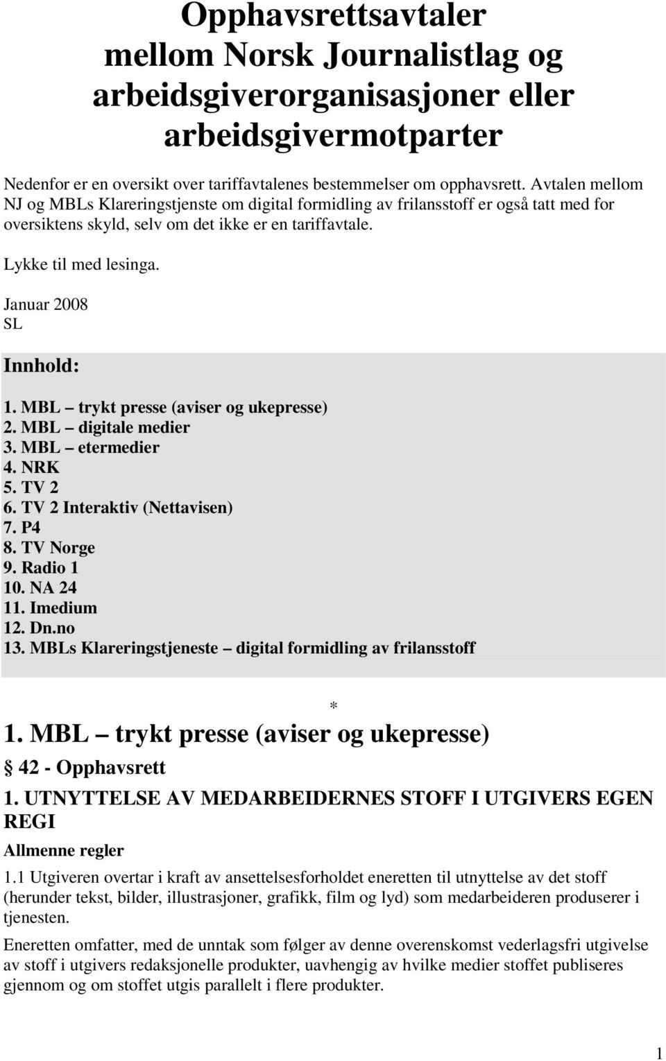 Januar 2008 SL Innhold: 1. MBL trykt presse (aviser og ukepresse) 2. MBL digitale medier 3. MBL etermedier 4. NRK 5. TV 2 6. TV 2 Interaktiv (Nettavisen) 7. P4 8. TV Norge 9. Radio 1 10. NA 24 11.