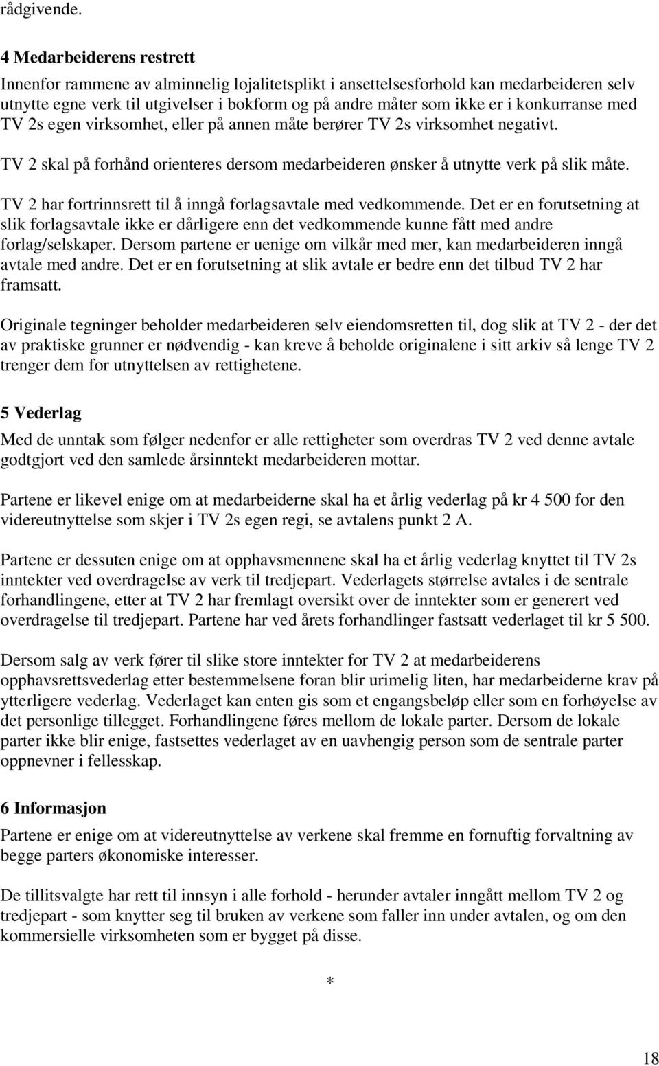 konkurranse med TV 2s egen virksomhet, eller på annen måte berører TV 2s virksomhet negativt. TV 2 skal på forhånd orienteres dersom medarbeideren ønsker å utnytte verk på slik måte.