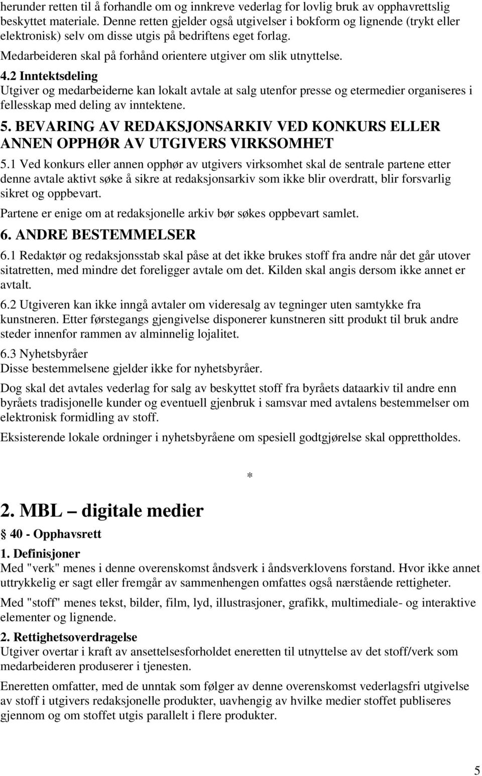 4.2 Inntektsdeling Utgiver og medarbeiderne kan lokalt avtale at salg utenfor presse og etermedier organiseres i fellesskap med deling av inntektene. 5.