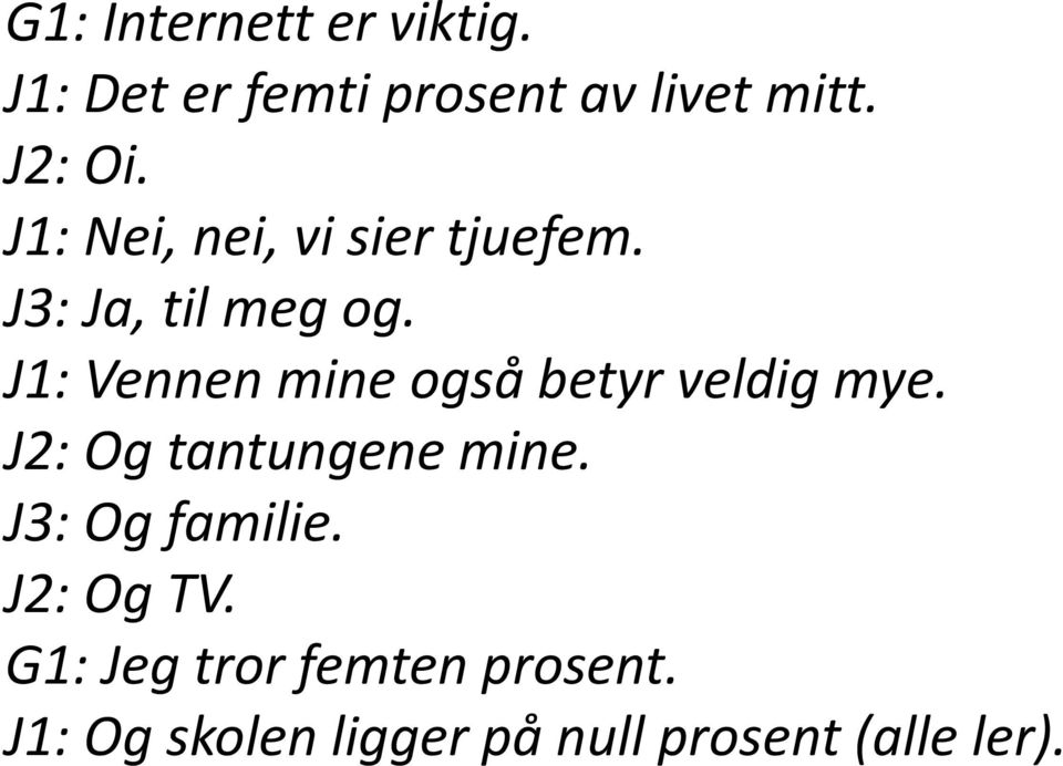 J1: Vennen mine også betyr veldig mye. J2: Og tantungene mine.