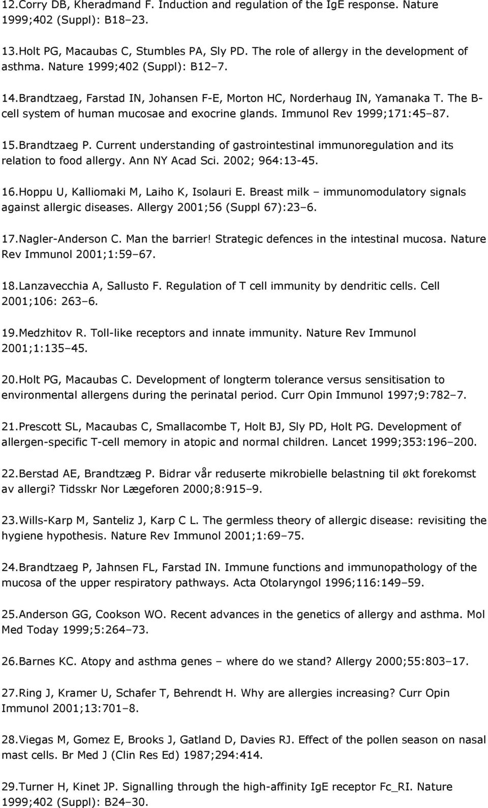 Brandtzaeg P. Current understanding of gastrointestinal immunoregulation and its relation to food allergy. Ann NY Acad Sci. 2002; 964:13-45. 16.Hoppu U, Kalliomaki M, Laiho K, Isolauri E.