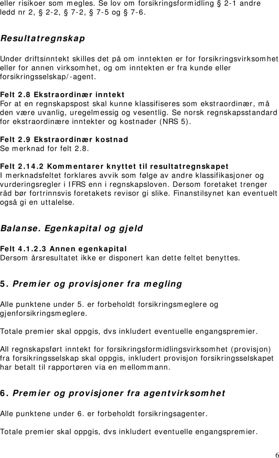 8 Ekstraordinær inntekt For at en regnskapspost skal kunne klassifiseres som ekstraordinær, må den være uvanlig, uregelmessig og vesentlig.