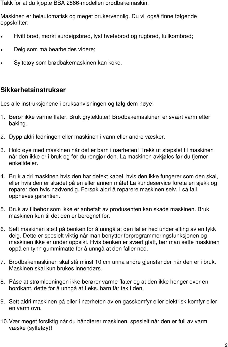 Sikkerhetsinstrukser Les alle instruksjonene i bruksanvisningen og følg dem nøye! 1. Berør ikke varme flater. Bruk grytekluter! Brødbakemaskinen er svært varm etter baking. 2.