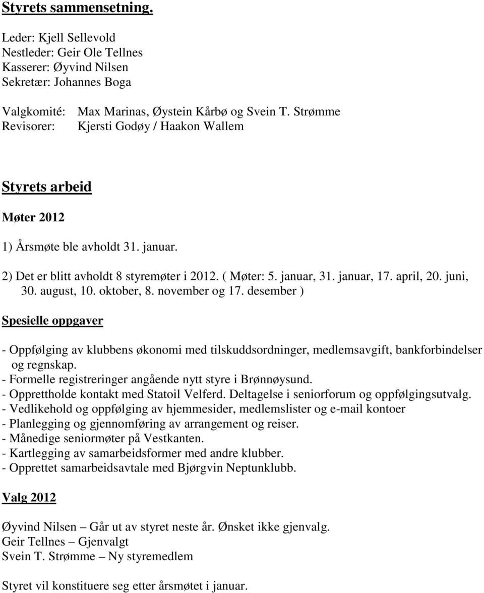 april, 20. juni, 30. august, 10. oktober, 8. november og 17. desember ) Spesielle oppgaver - Oppfølging av klubbens økonomi med tilskuddsordninger, medlemsavgift, bankforbindelser og regnskap.