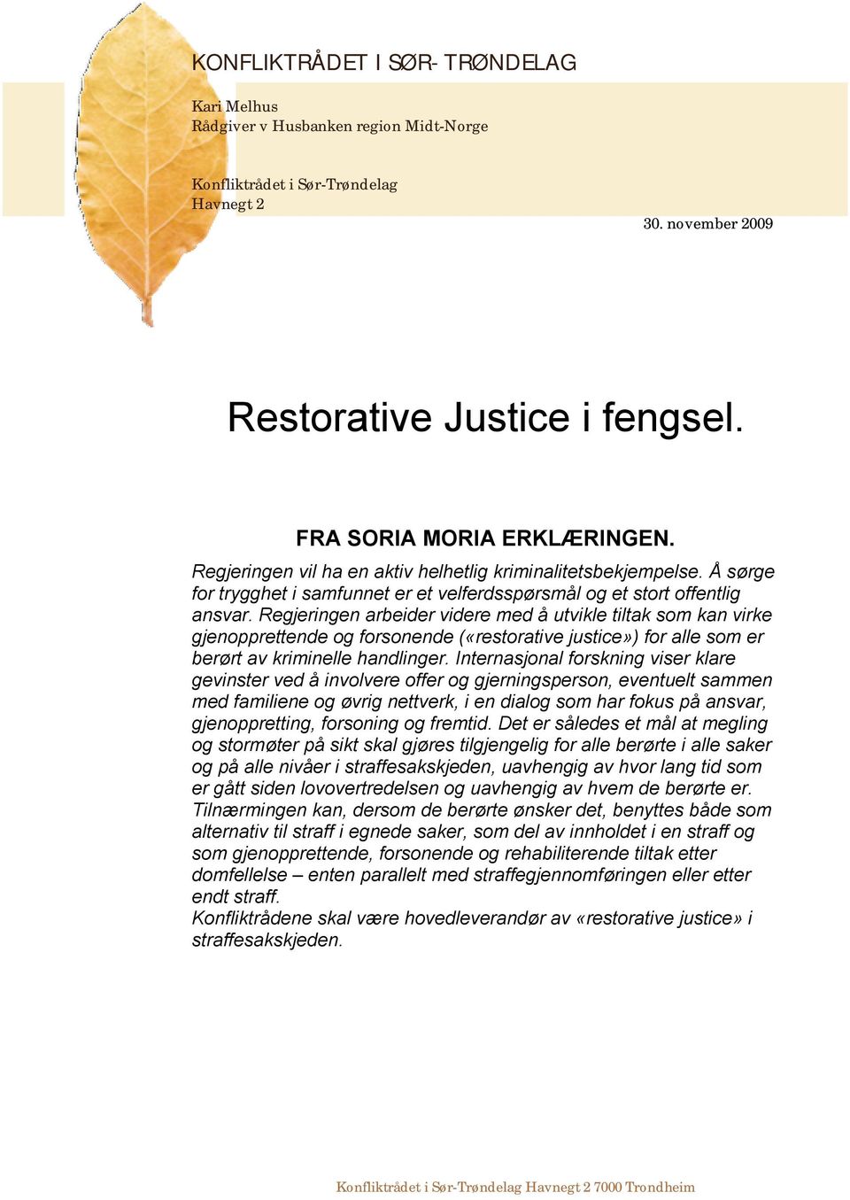 Regjeringen arbeider videre med å utvikle tiltak som kan virke gjenopprettende og forsonende («restorative justice») for alle som er berørt av kriminelle handlinger.
