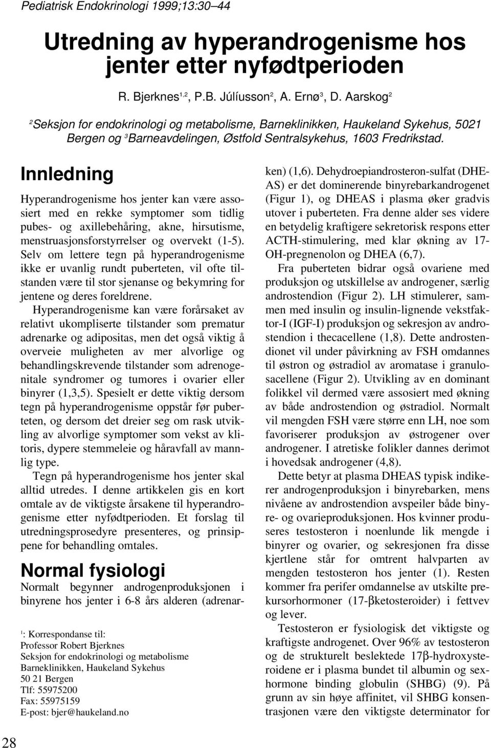 Innledning Hyperandrogenisme hos jenter kan være assosiert med en rekke symptomer som tidlig pubes- og axillebehåring, akne, hirsutisme, menstruasjonsforstyrrelser og overvekt (1-5).