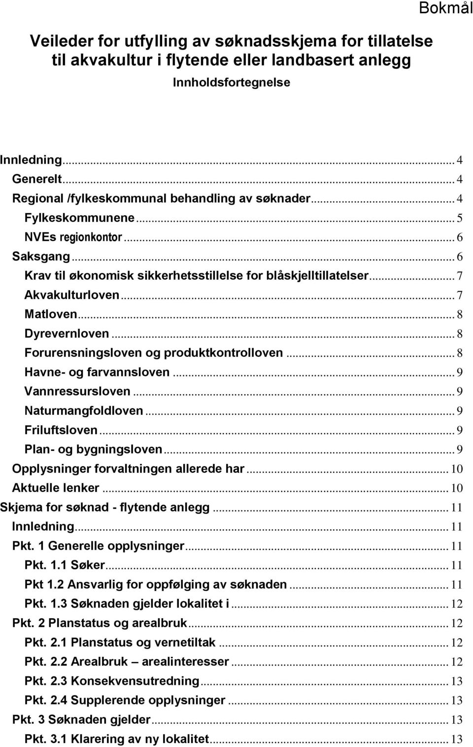 .. 7 Matloven... 8 Dyrevernloven... 8 Forurensningsloven og produktkontrolloven... 8 Havne- og farvannsloven... 9 Vannressursloven... 9 Naturmangfoldloven... 9 Friluftsloven... 9 Plan- og bygningsloven.