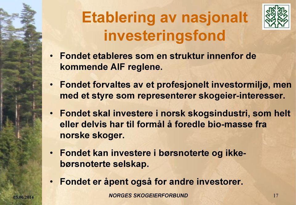 Fondet skal investere i norsk skogsindustri, som helt eller delvis har til formål å foredle bio-masse fra norske