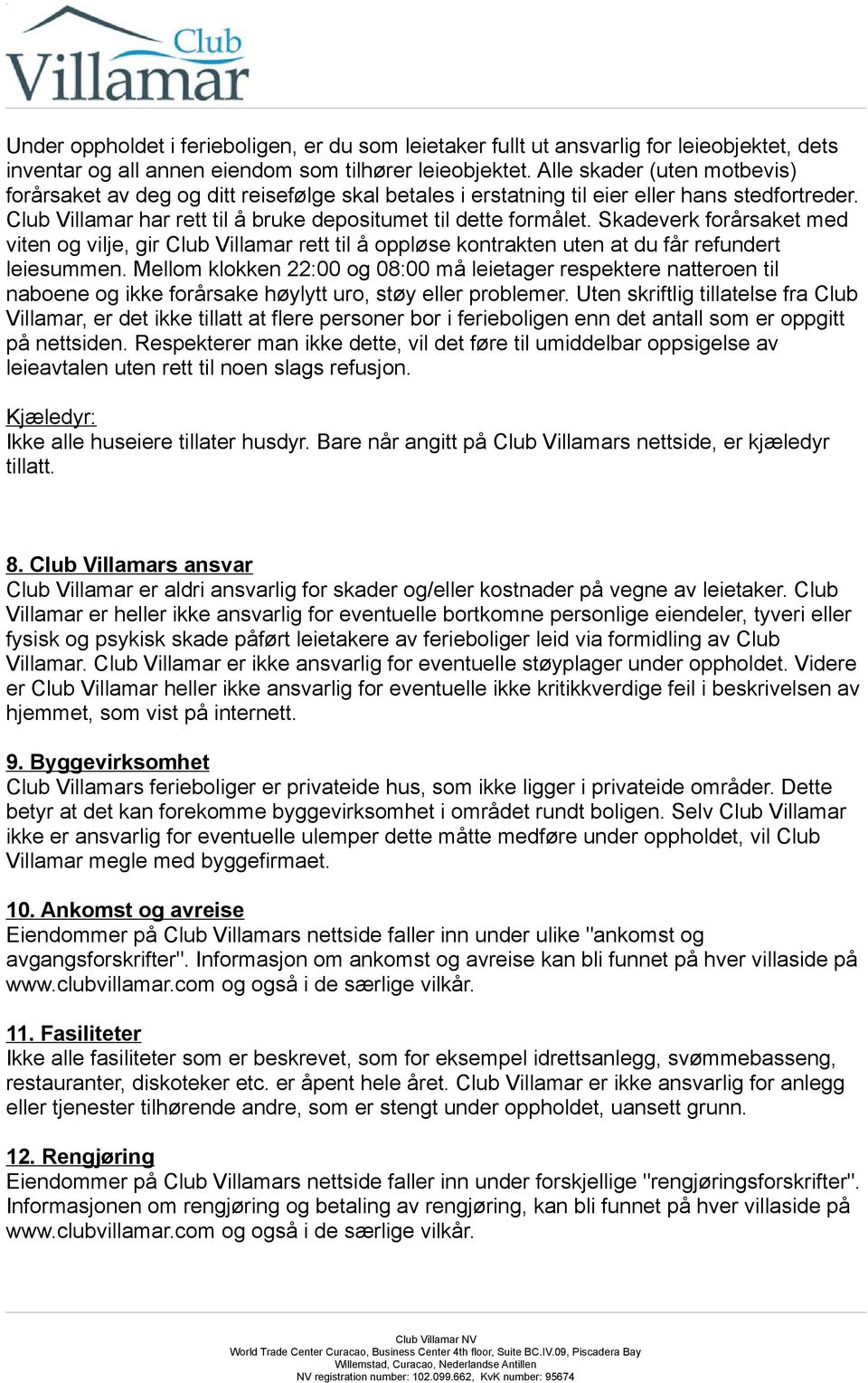 Skadeverk forårsaket med viten og vilje, gir Club Villamar rett til å oppløse kontrakten uten at du får refundert leiesummen.