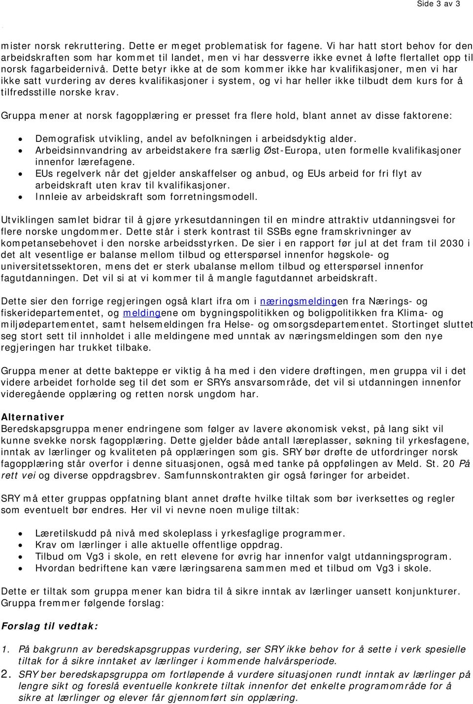 Dette betyr ikke at de som kommer ikke har kvalifikasjoner, men vi har ikke satt vurdering av deres kvalifikasjoner i system, og vi har heller ikke tilbudt dem kurs for å tilfredsstille norske krav.