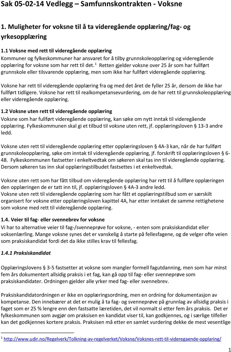 1 Retten gjelder voksne over 25 år som har fullført grunnskole eller tilsvarende opplæring, men som ikke har fullført videregående opplæring.