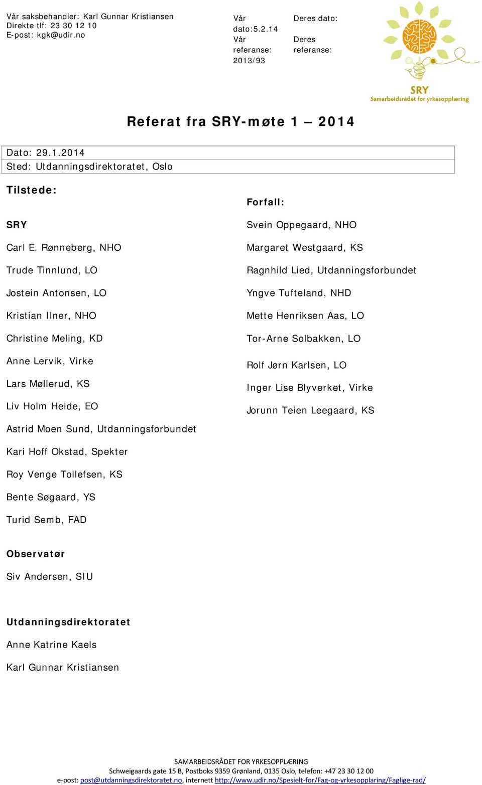 Westgaard, KS Ragnhild Lied, Utdanningsforbundet Yngve Tufteland, NHD Mette Henriksen Aas, LO Tor-Arne Solbakken, LO Rolf Jørn Karlsen, LO Inger Lise Blyverket, Virke Jorunn Teien Leegaard, KS Astrid