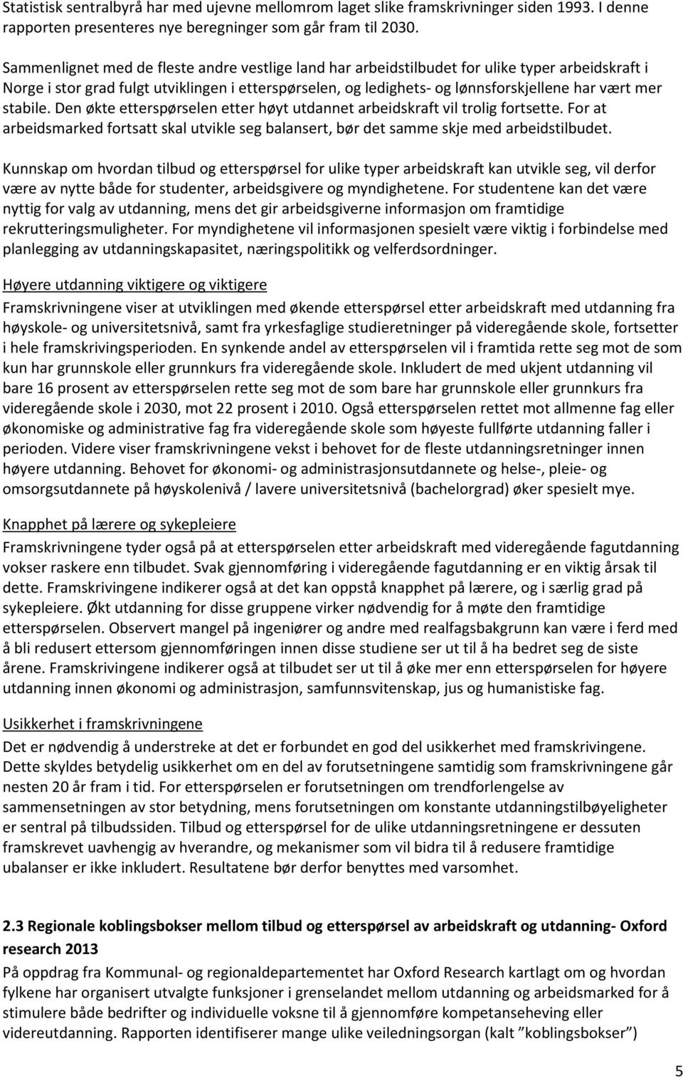 stabile. Den økte etterspørselen etter høyt utdannet arbeidskraft vil trolig fortsette. For at arbeidsmarked fortsatt skal utvikle seg balansert, bør det samme skje med arbeidstilbudet.