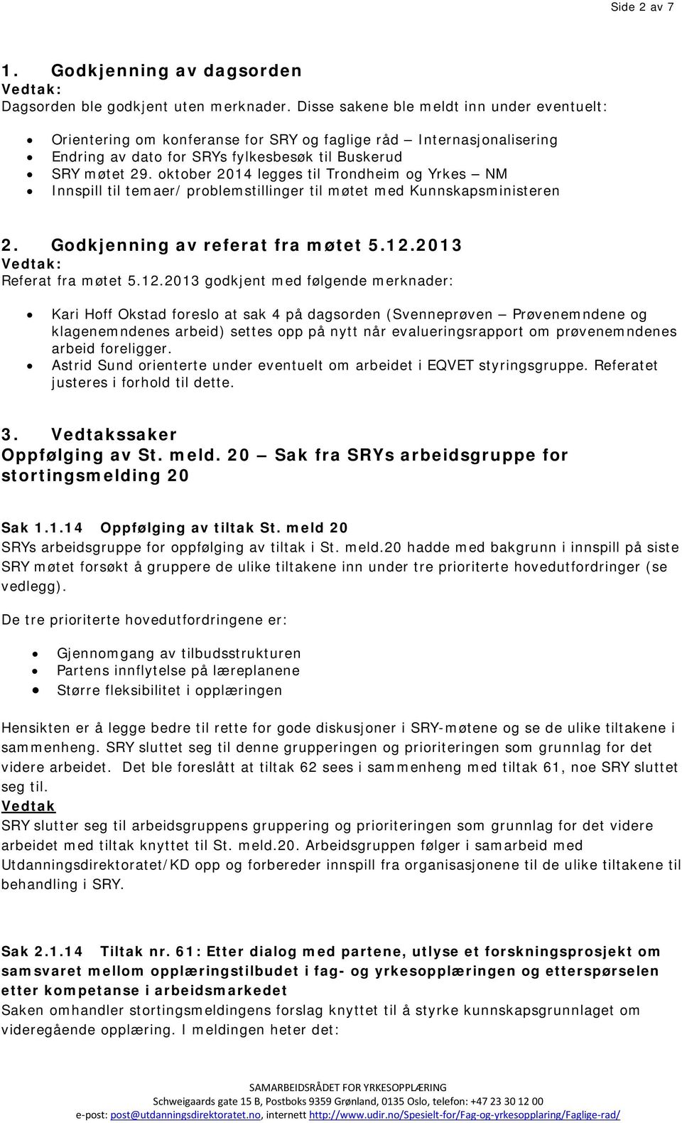 oktober 2014 legges til Trondheim og Yrkes NM Innspill til temaer/ problemstillinger til møtet med Kunnskapsministeren 2. Godkjenning av referat fra møtet 5.12.