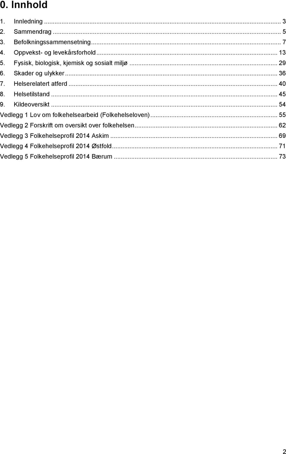 Kildeoversikt... 54 Vedlegg 1 Lov om folkehelsearbeid (Folkehelseloven)... 55 Vedlegg 2 Forskrift om oversikt over folkehelsen.