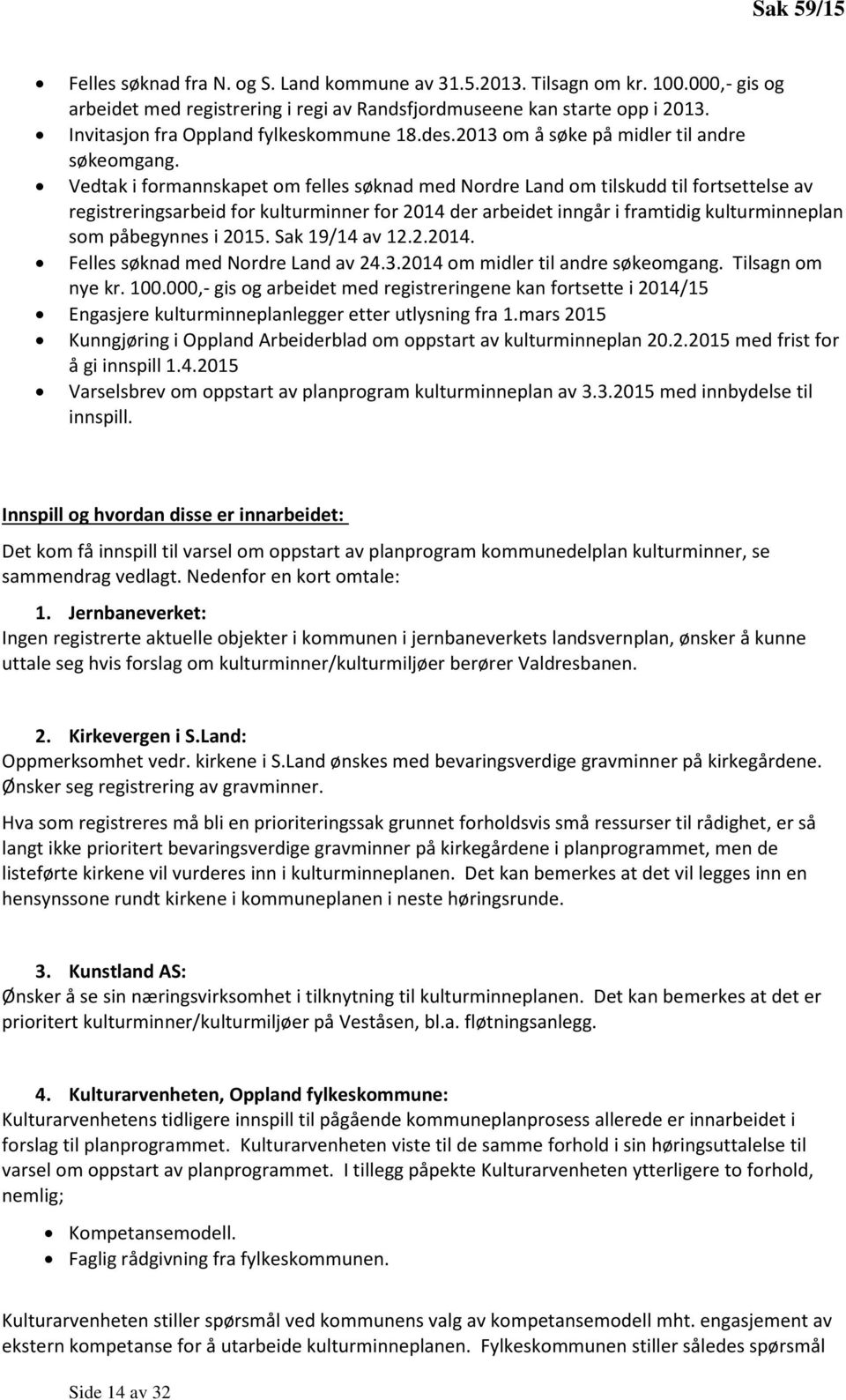 Vedtak i formannskapet om felles søknad med Nordre Land om tilskudd til fortsettelse av registreringsarbeid for kulturminner for 2014 der arbeidet inngår i framtidig kulturminneplan som påbegynnes i