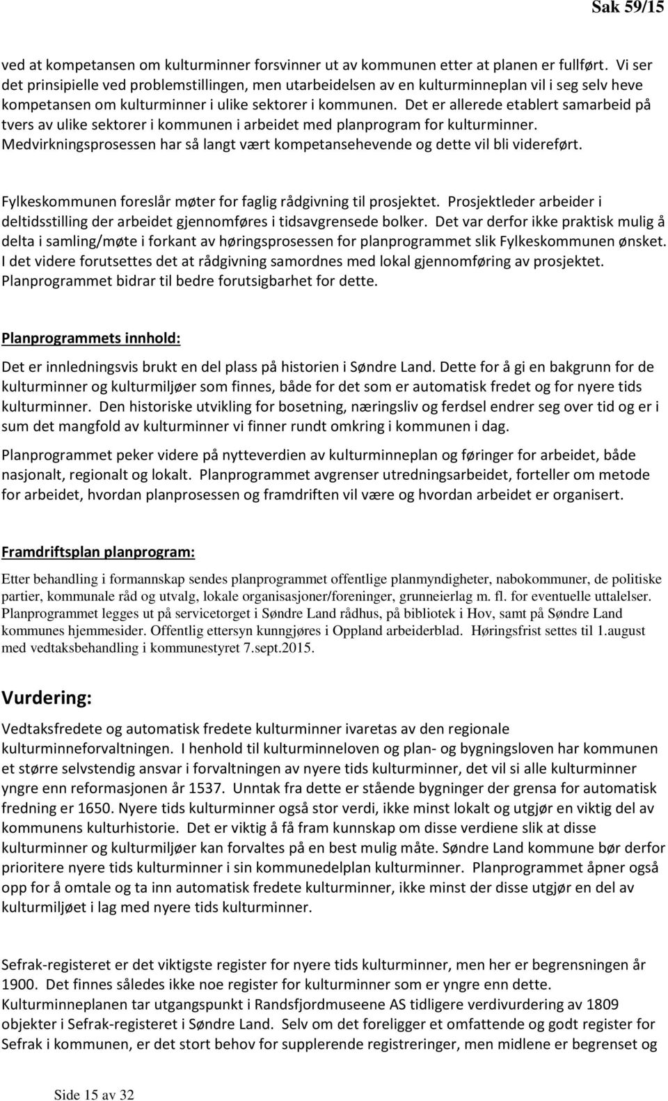 Det er allerede etablert samarbeid på tvers av ulike sektorer i kommunen i arbeidet med planprogram for kulturminner.