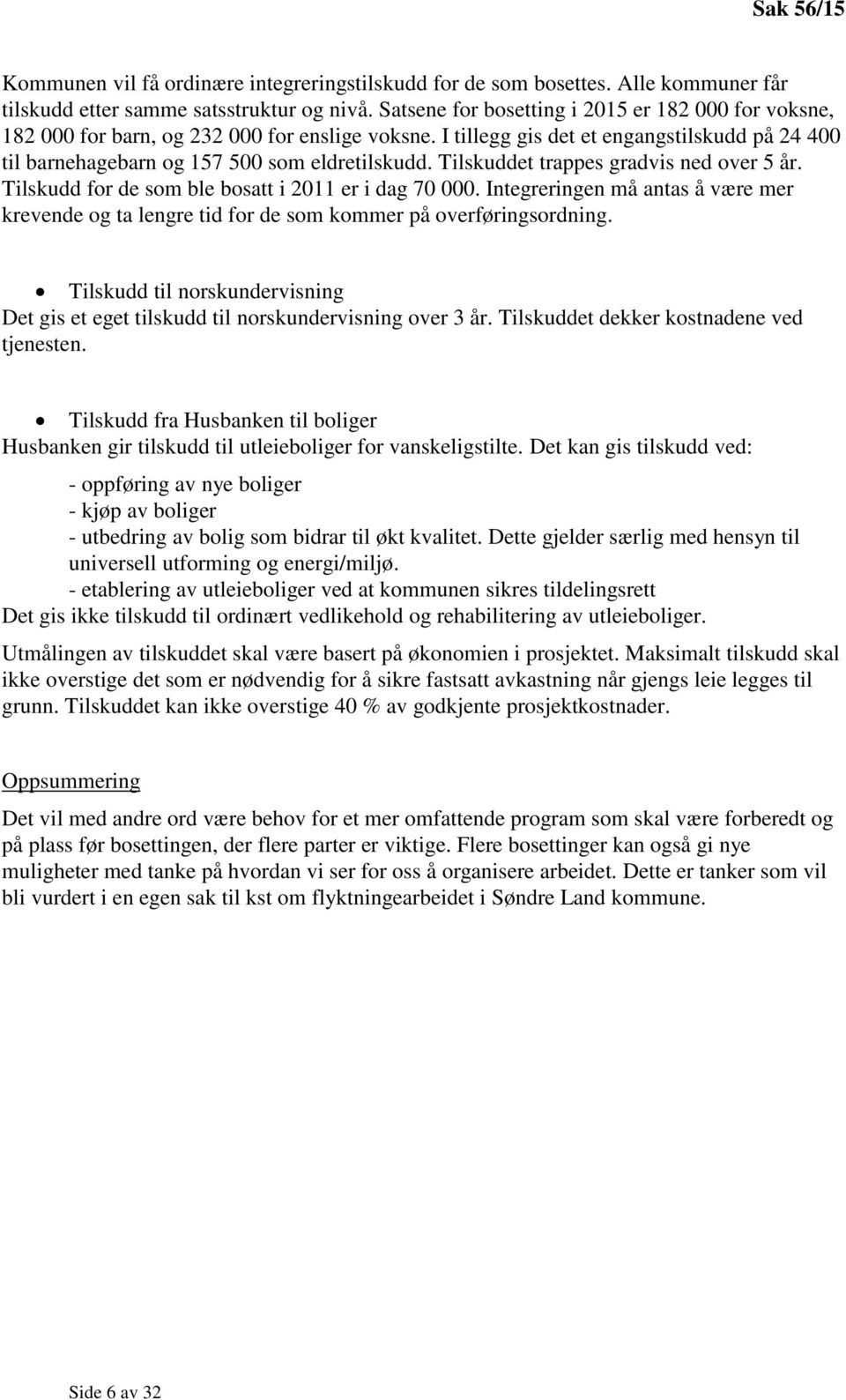 Tilskuddet trappes gradvis ned over 5 år. Tilskudd for de som ble bosatt i 2011 er i dag 70 000. Integreringen må antas å være mer krevende og ta lengre tid for de som kommer på overføringsordning.