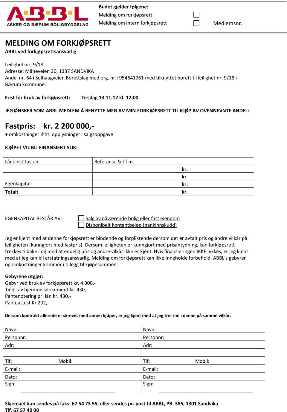 9/18 i Bærum kommune. Frist for bruk av forkjøpsrett: Tirsdag 13.11.12 kl. 12:00. JEG ØNSKER SOM ABBL-MEDLEM Å BENYTTE MEG AV MIN FORKJØPSRETT TIL KJØP AV OVENNEVNTE ANDEL: Fastpris: kr.