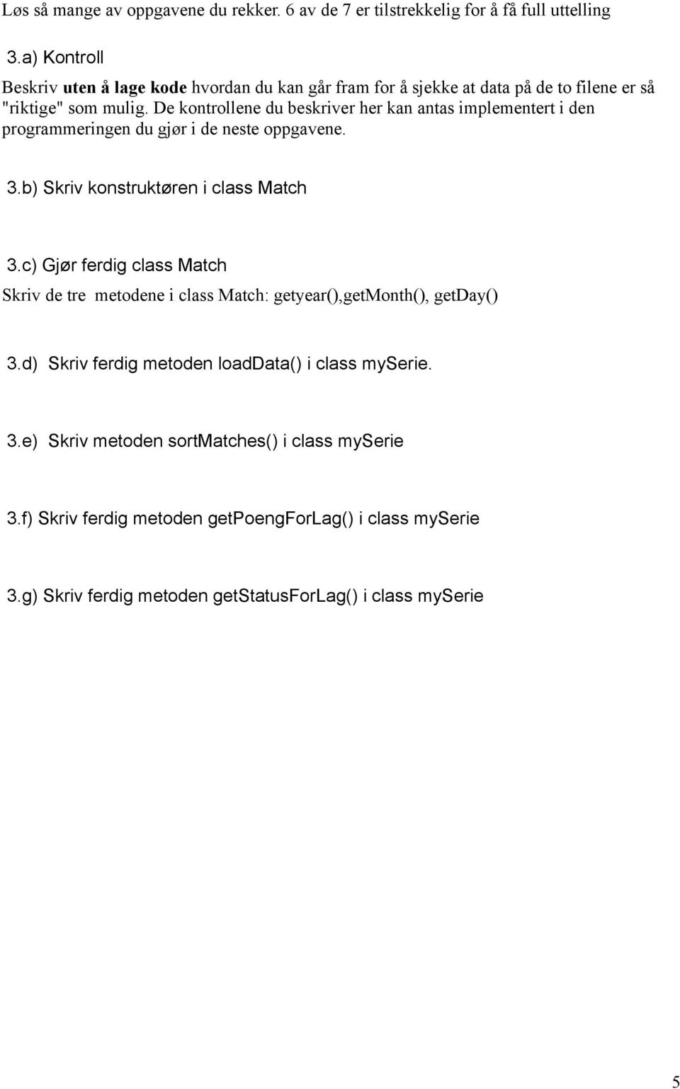 De kontrollene du beskriver her kan antas implementert i den programmeringen du gjør i de neste oppgavene. 3.b) Skriv konstruktøren i class Match 3.