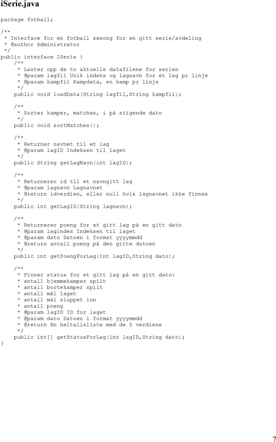 Unik indeks og lagnavn for et lag pr linje * @param kampfil Kampdata, en kamp pr linje public void loaddata(string lagfil,string kampfil); * Sorter kamper, matches, i på stigende dato public void