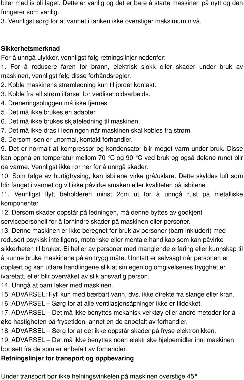 For å redusere faren for brann, elektrisk sjokk eller skader under bruk av maskinen, vennligst følg disse forhåndsregler. 2. Koble maskinens strømledning kun til jordet kontakt. 3.