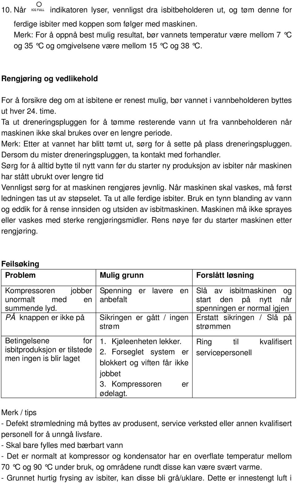 Rengjøring og vedlikehold For å forsikre deg om at isbitene er renest mulig, bør vannet i vannbeholderen byttes ut hver 24. time.