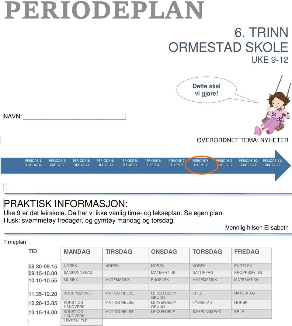 PERIODE 9: UKE 13-17 PERIODE 10: UKE 18-21 PERIODE 11: UKE 22-25 PRAKTISK INFORMASJON: Uke 9 er det leirskole. Da har vi ikke vanlig time- og lekseplan. Se egen plan.