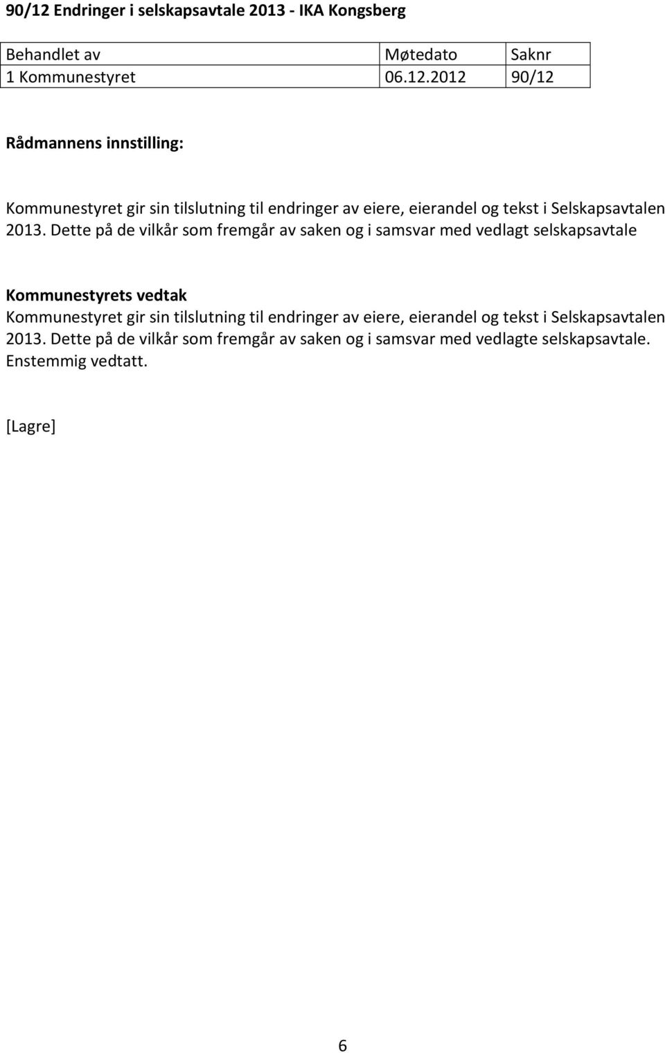 2012 Rådmannens innstilling: Kommunestyret gir sin tilslutning til endringer av eiere, eierandel og tekst i Selskapsavtalen 2013.