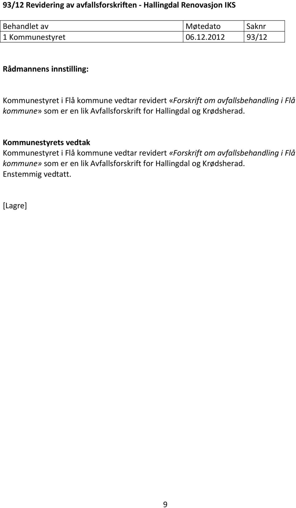 2012 Rådmannens innstilling: Kommunestyret i Flå kommune vedtar revidert «Forskrift om avfallsbehandling i Flå kommune» som er