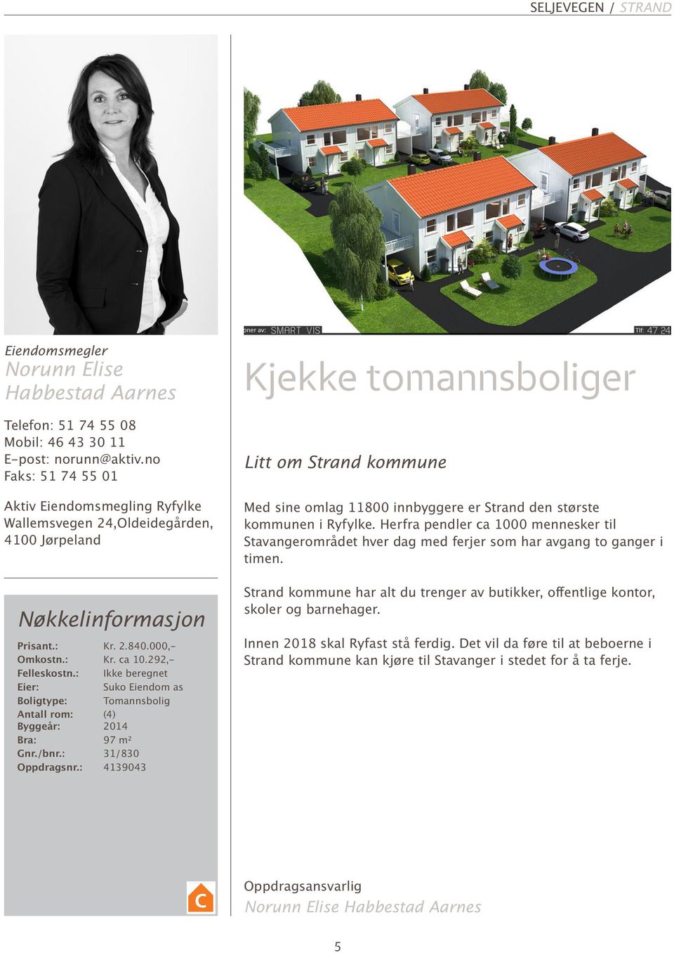 : Ikke beregnet Eier: Suko Eiendom as Boligtype: Tomannsbolig Antall rom: Byggeår: (4) 2014 Bra: 97 m² Gnr./bnr.: 31/830 Oppdragsnr.
