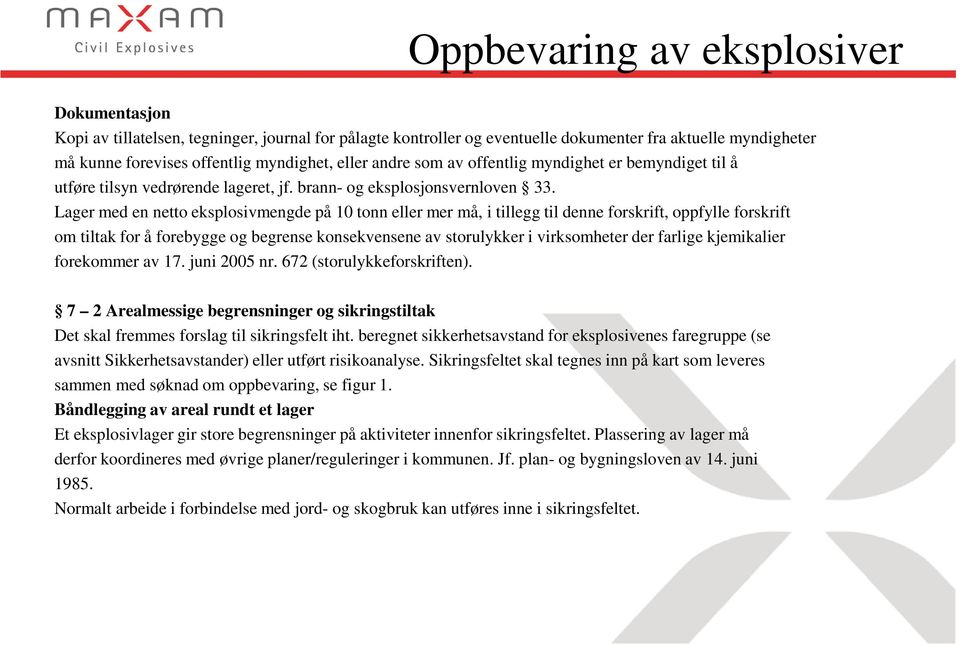 Lager med en netto eksplosivmengde på 10 tonn eller mer må, i tillegg til denne forskrift, oppfylle forskrift om tiltak for å forebygge og begrense konsekvensene av storulykker i virksomheter der