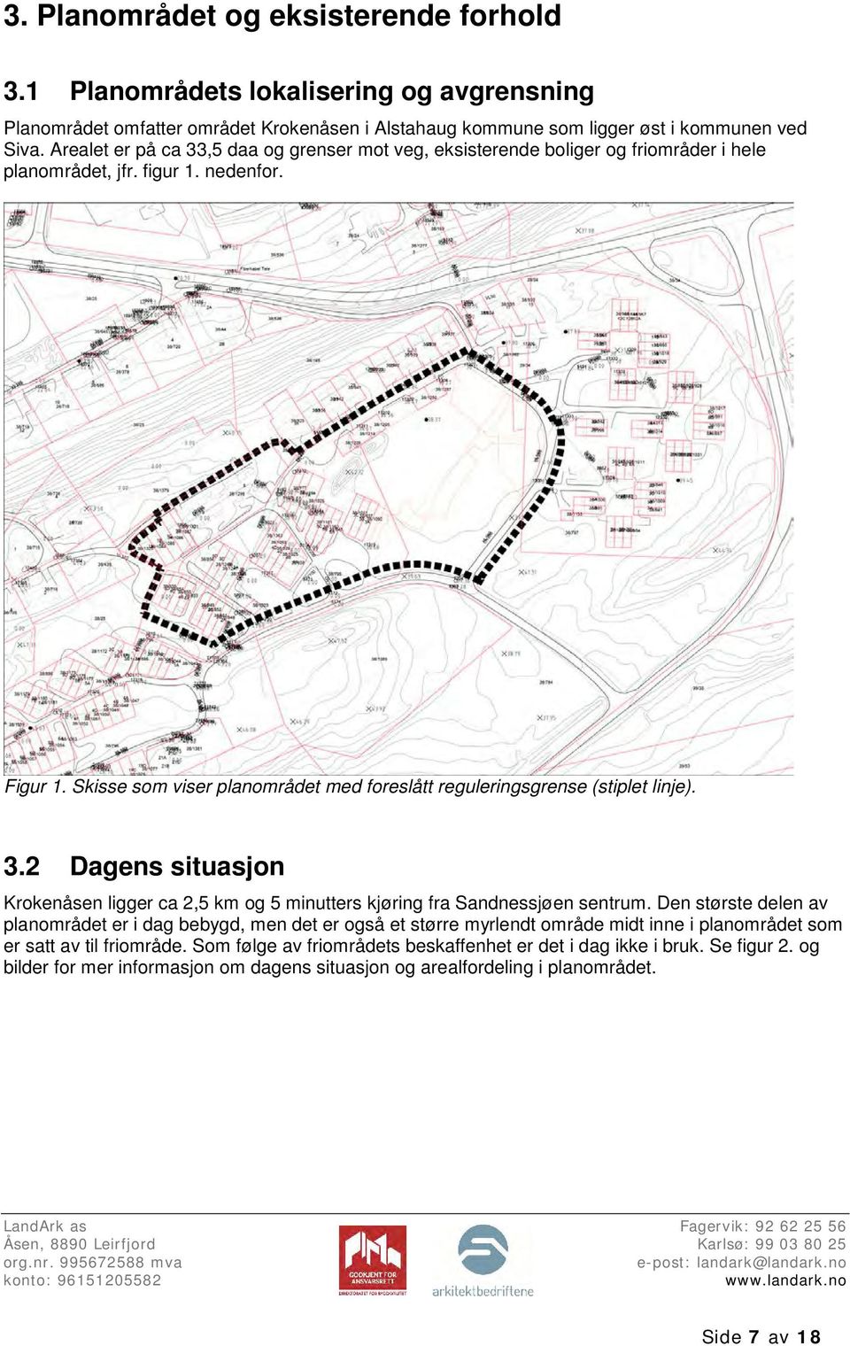 Skisse som viser planområdet med foreslått reguleringsgrense (stiplet linje). 3.2 Dagens situasjon Krokenåsen ligger ca 2,5 km og 5 minutters kjøring fra Sandnessjøen sentrum.