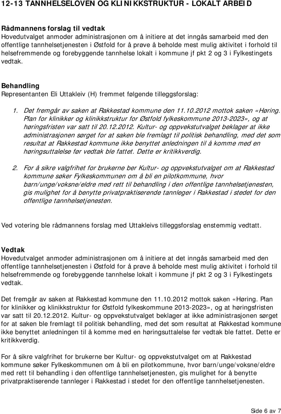 Representanten Eli Uttakleiv (H) fremmet følgende tilleggsforslag: 1. Det fremgår av saken at Rakkestad kommune den 11.10.2012 mottok saken «Høring.