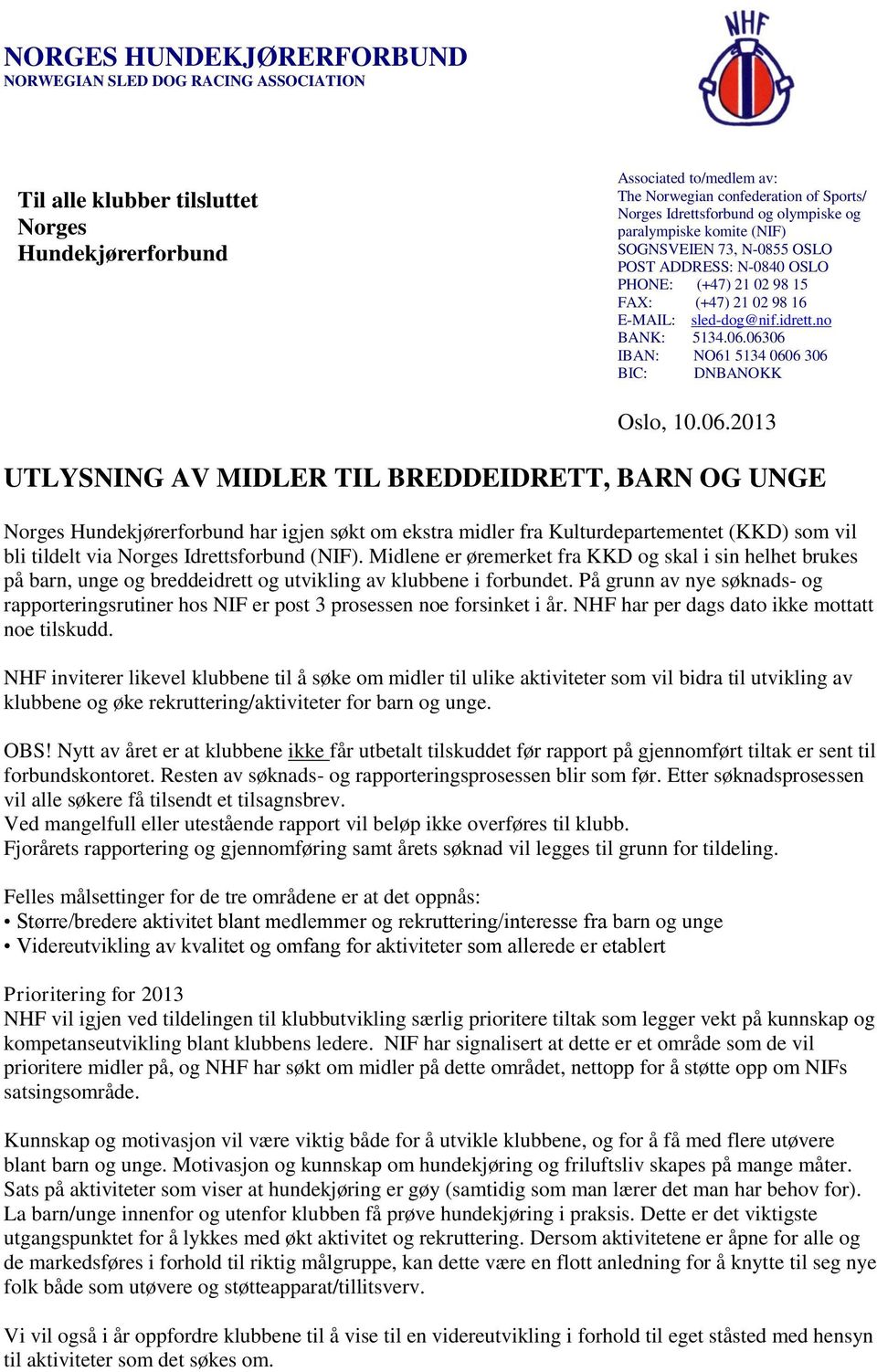 06.06306 IBAN: NO61 5134 0606 306 BIC: DNBANOKK Oslo, 10.06.2013 UTLYSNING AV MIDLER TIL BREDDEIDRETT, BARN OG UNGE Norges Hundekjørerforbund har igjen søkt om ekstra midler fra Kulturdepartementet (KKD) som vil bli tildelt via Norges Idrettsforbund (NIF).