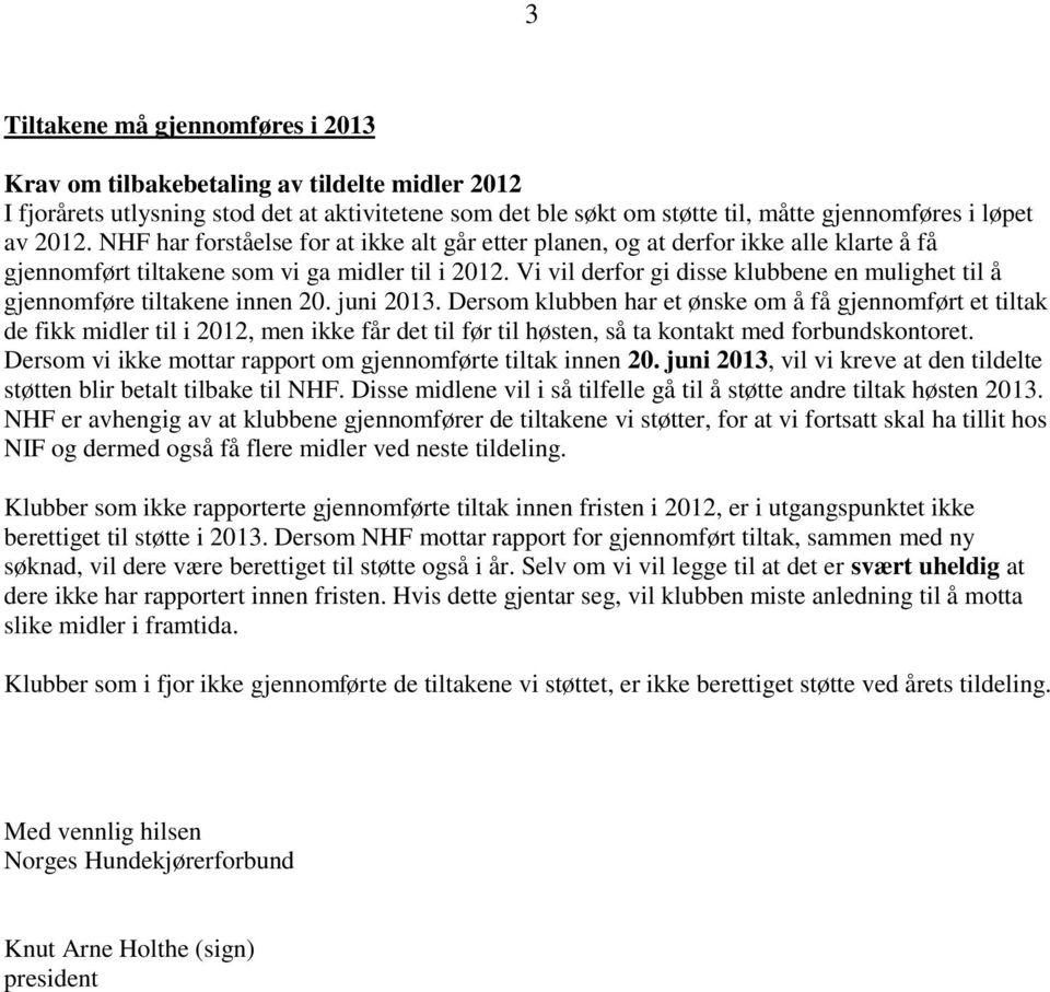 Vi vil derfor gi disse klubbene en mulighet til å gjennomføre tiltakene innen 20. juni 2013.