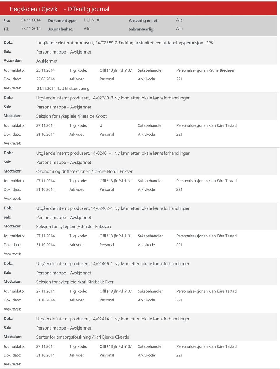 lokale lønnsforhandlinger Økonomi og driftsseksjonen /Jo-Are Nordli Eriksen tgående internt produsert, 14/02402-1 Ny lønn etter lokale lønnsforhandlinger Seksjon for sykepleie /Christer Eriksson