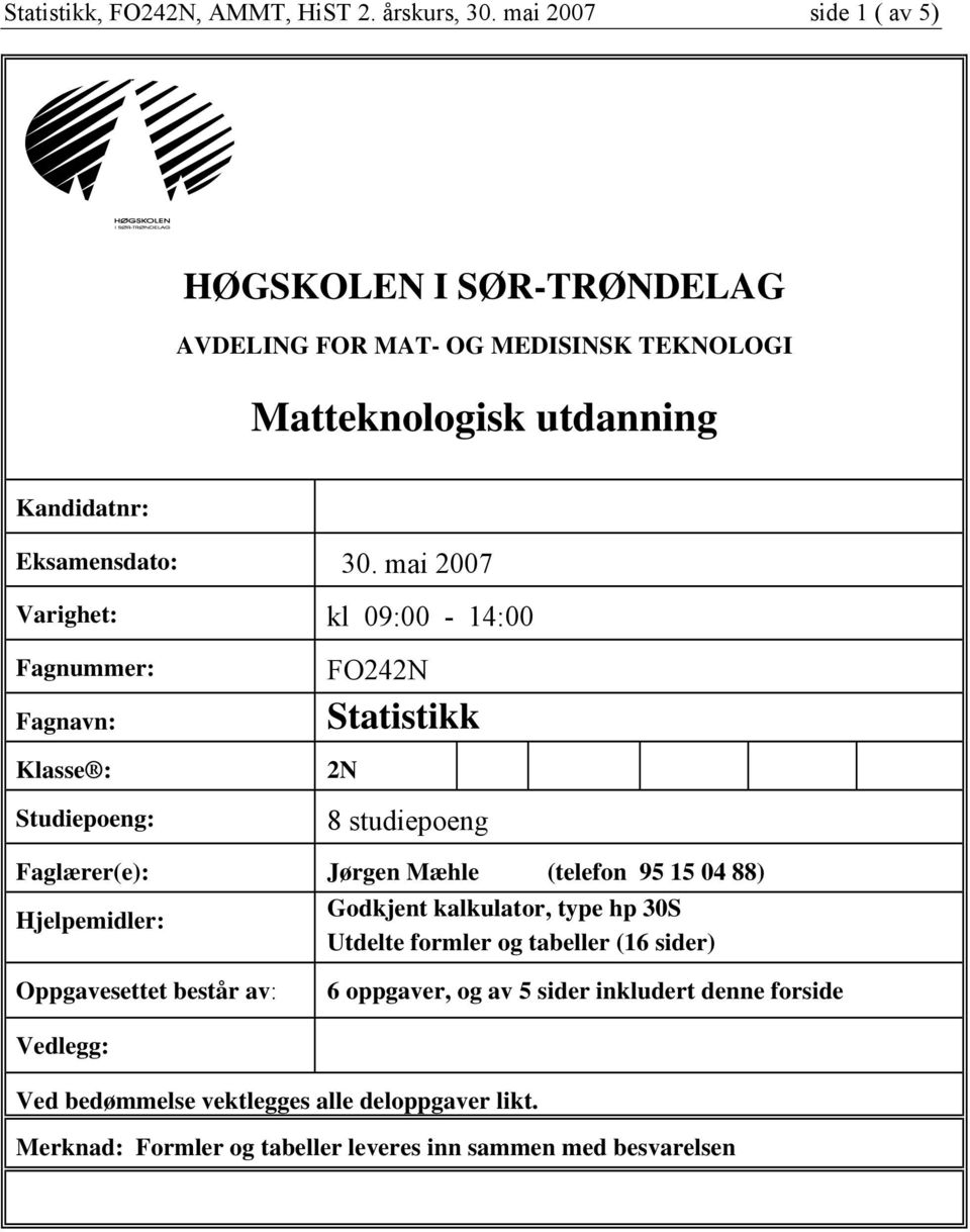 mai 2007 Varighet: kl 09:00-14:00 Fagnummer: Fagnavn: Klasse : Studiepoeng: FO242N Statistikk 2N 8 studiepoeng Faglærer(e): Jørgen Mæhle (telefon 95 15 04 88)