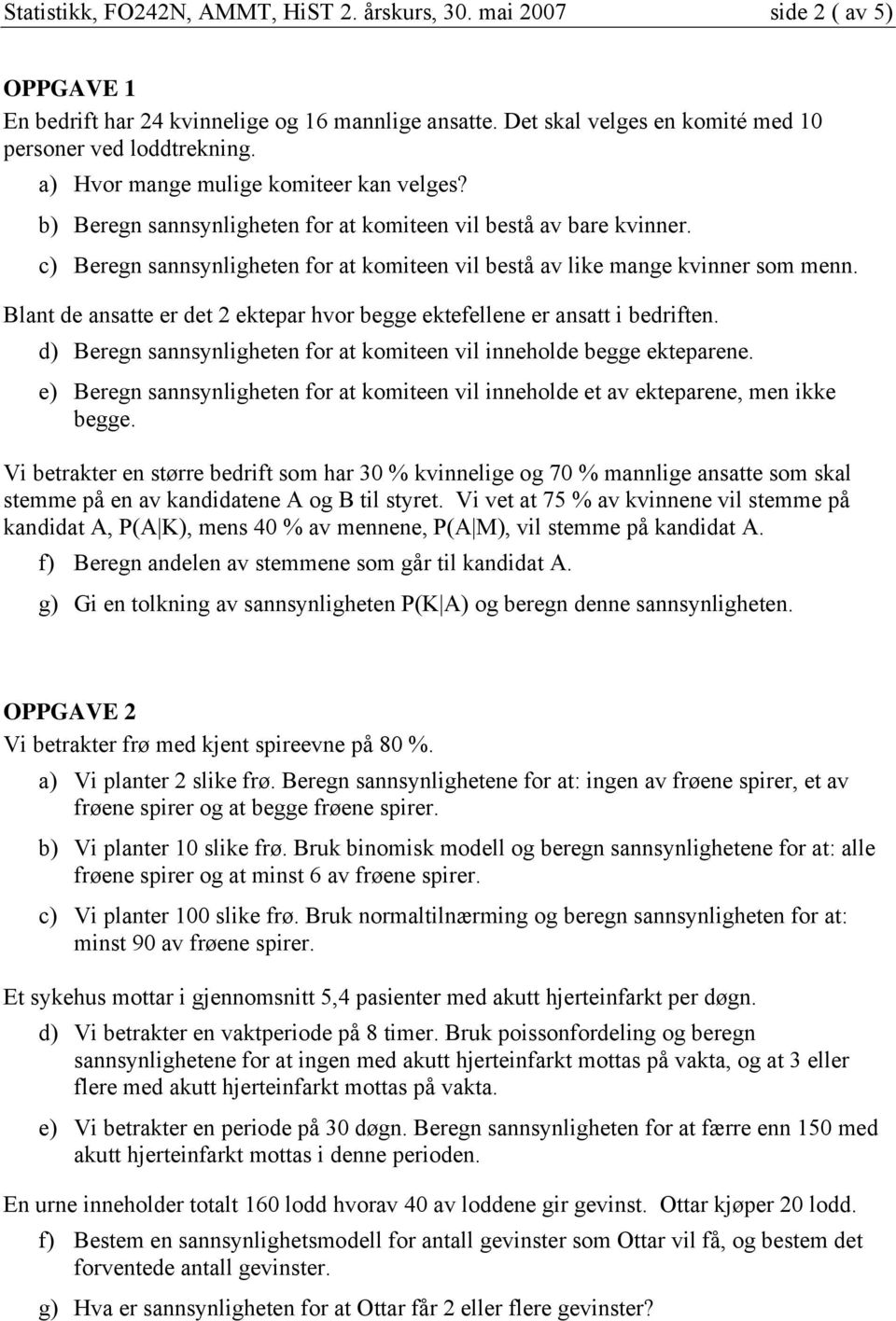 Blant de ansatte er det 2 ektepar hvor begge ektefellene er ansatt i bedriften. d) Beregn sannsynligheten for at komiteen vil inneholde begge ekteparene.