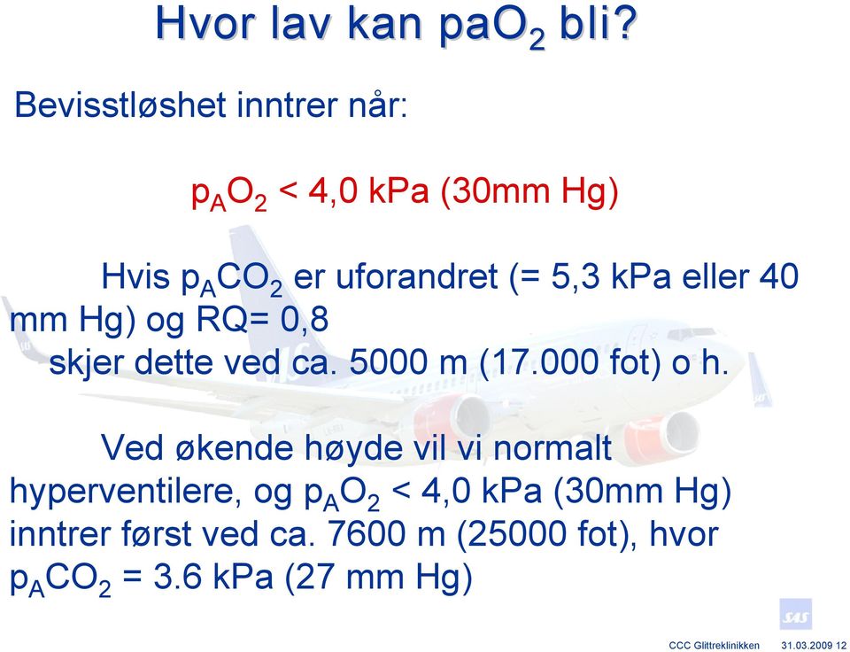 eller 40 mm Hg) og RQ= 0,8 skjer dette ved ca. 5000 m (17.000 fot) o h.