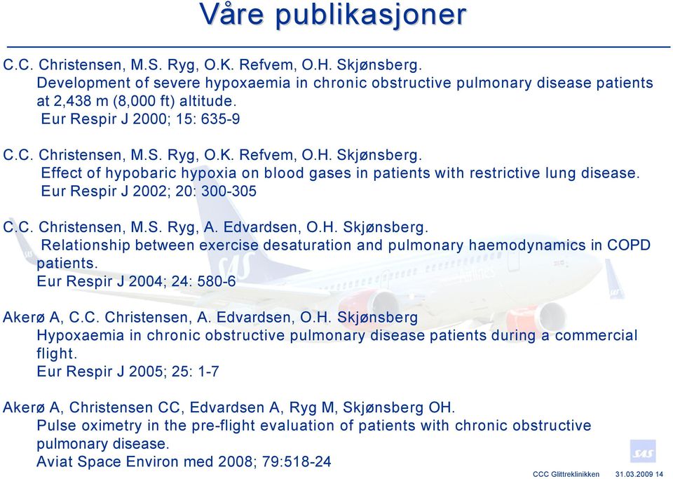 Eur Respir J 2002; 20: 300-305 C.C. Christensen, M.S. Ryg, A. Edvardsen, O.H. Skjønsberg. Relationship between exercise desaturation and pulmonary haemodynamics in COPD patients.