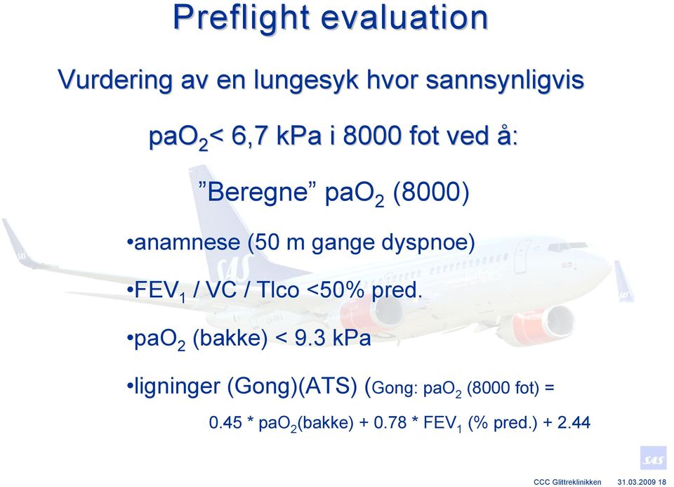 <50% pred. pao 2 (bakke) < 9.3 kpa ligninger (Gong)(ATS) (Gong: pao 2 (8000 fot) = 0.