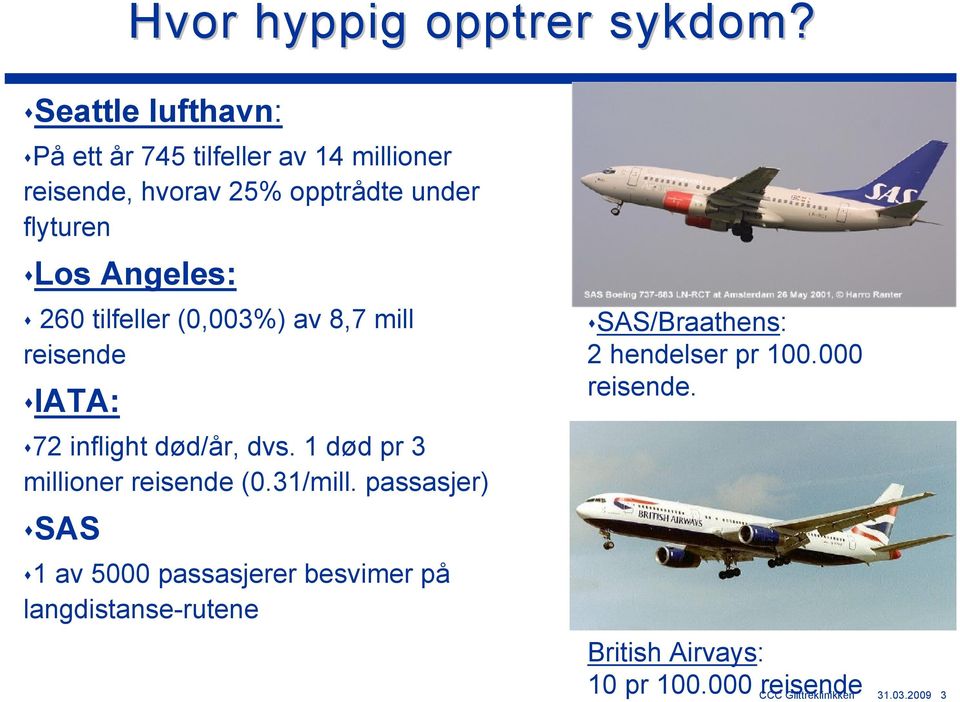 Angeles: 260 tilfeller (0,003%) av 8,7 mill reisende IATA: 72 inflight død/år, dvs.