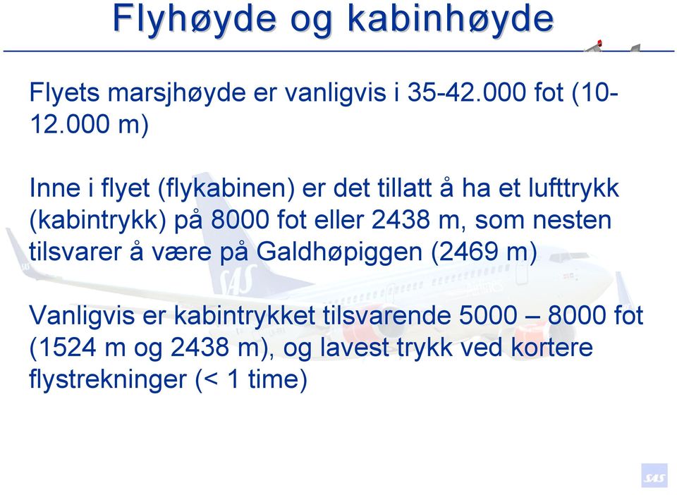 000m) Inne i flyet (flykabinen) er det tillatt å ha et lufttrykk (kabintrykk) på 8000 fot eller 2438 m, som nesten tilsvarer å være på Galdhøpiggen