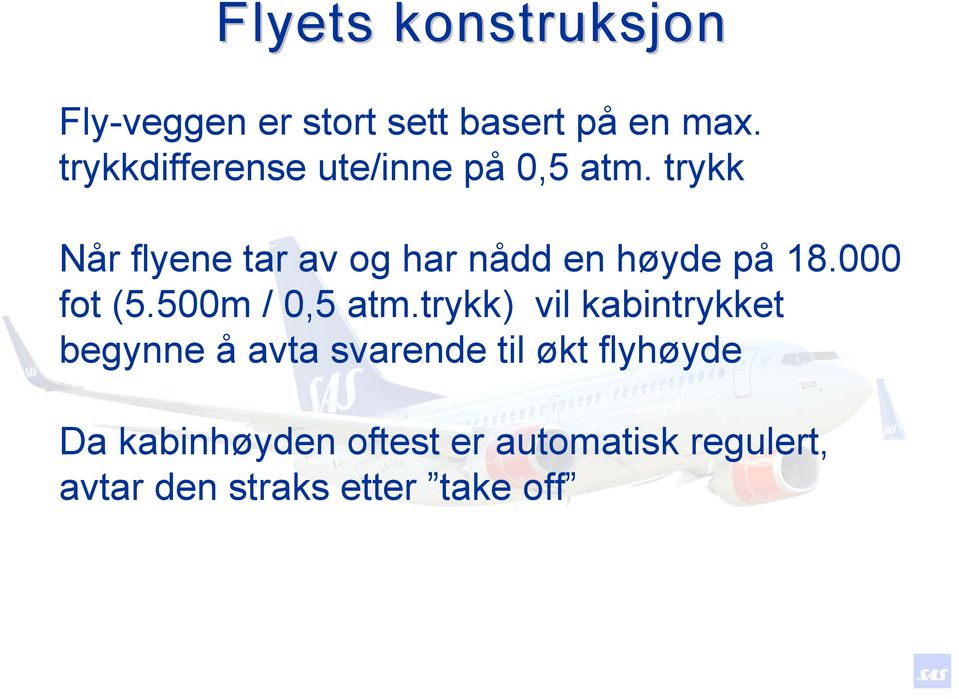 trykk) vil kabintrykket begynne å avta fot svarende (5.500m til økt / 0,5 flyhøyde. atm.trykk) vil kabintrykket Når flyene tar av og har nådd en høyde på 18.